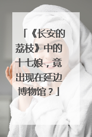 《长安的荔枝》中的十七娘，竟出现在延边博物馆？