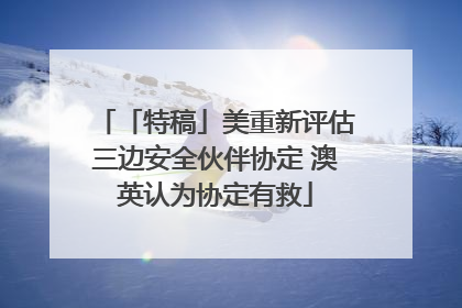 「特稿」美重新评估三边安全伙伴协定 澳英认为协定有救