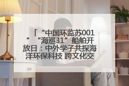 “中国环监苏001”“海巡31”船舶开放日：中外学子共探海洋环保科技 跨文化交流筑牢“蓝色”友谊
