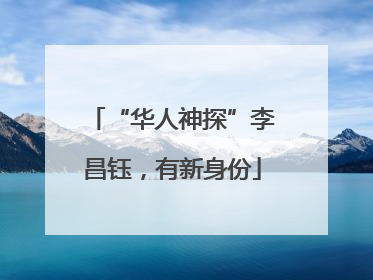 “华人神探”李昌钰，有新身份