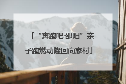 “奔跑吧·邵阳”亲子跑燃动隆回向家村
