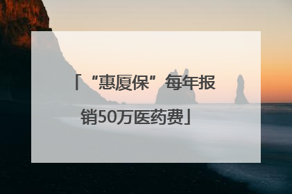 “惠厦保”每年报销50万医药费