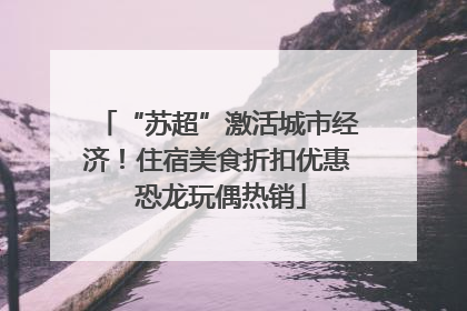 “苏超”激活城市经济！住宿美食折扣优惠 恐龙玩偶热销