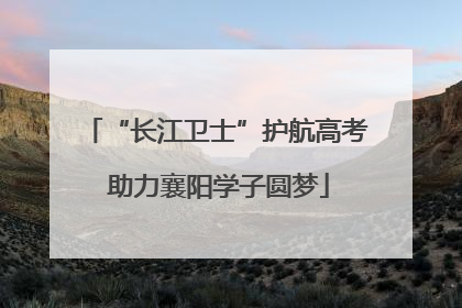 “长江卫士”护航高考 助力襄阳学子圆梦