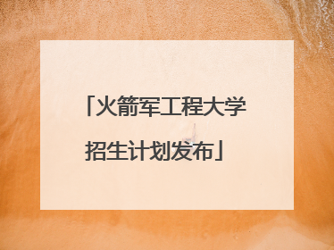 火箭军工程大学招生计划发布