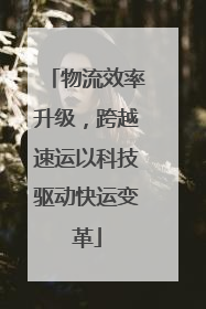 物流效率升级，跨越速运以科技驱动快运变革