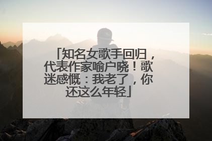 知名女歌手回归，代表作家喻户晓！歌迷感慨：我老了，你还这么年轻