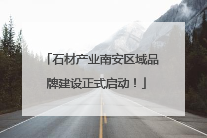 石材产业南安区域品牌建设正式启动！