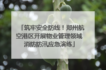 筑牢安全防线！郑州航空港区开展物业管理领域消防防汛应急演练
