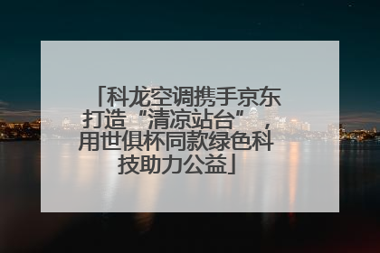科龙空调携手京东打造“清凉站台”，用世俱杯同款绿色科技助力公益