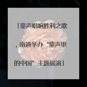 童声唱响胜利之歌，南通举办“童声里的中国”主题展演