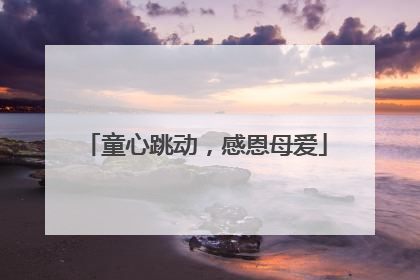童心跳动，感恩母爱