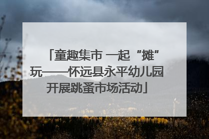 童趣集市 一起“摊”玩——怀远县永平幼儿园开展跳蚤市场活动