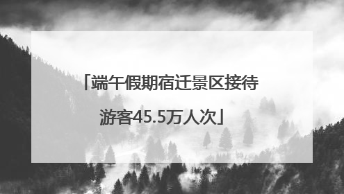 端午假期宿迁景区接待游客45.5万人次
