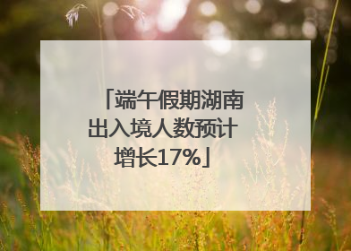 端午假期湖南出入境人数预计增长17%