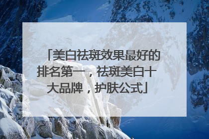 美白祛斑效果最好的排名第一，祛斑美白十大品牌，护肤公式