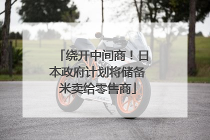 绕开中间商！日本政府计划将储备米卖给零售商