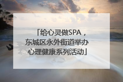 给心灵做SPA，东城区永外街道举办心理健康系列活动