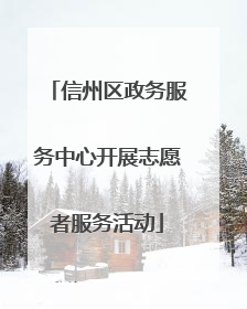 信州区政务服务中心开展志愿者服务活动