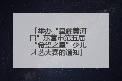 举办“星耀黄河口”东营市第五届“希望之星”少儿才艺大赛的通知
