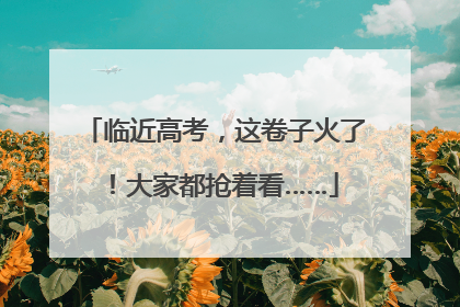 临近高考，这卷子火了！大家都抢着看……