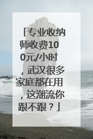 专业收纳师收费100元/小时，武汉很多家庭都在用，这潮流你跟不跟？
