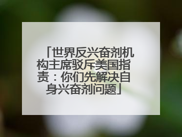 世界反兴奋剂机构主席驳斥美国指责：你们先解决自身兴奋剂问题