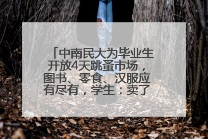 中南民大为毕业生开放4天跳蚤市场，图书、零食、汉服应有尽有，学生：卖了几十个手串