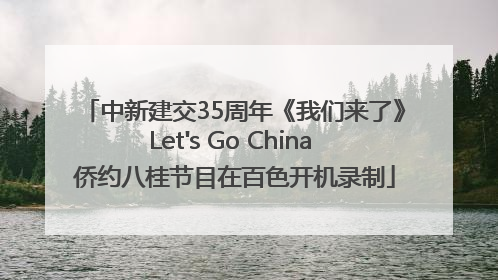 中新建交35周年《我们来了》Let's Go China 侨约八桂节目在百色开机录制