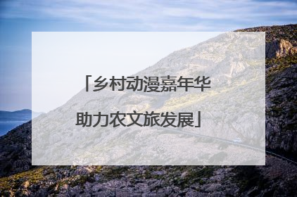 乡村动漫嘉年华助力农文旅发展