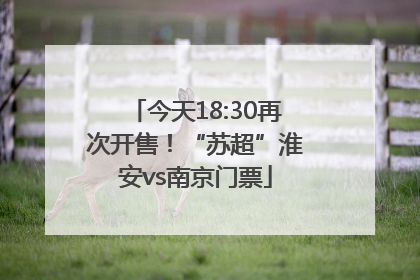 今天18:30再次开售！“苏超”淮安vs南京门票