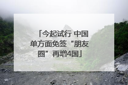 今起试行 中国单方面免签“朋友圈”再增4国