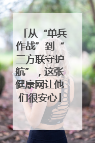 从“单兵作战”到“三方联守护航”，这张健康网让他们很安心