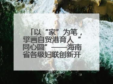 以“家”为笔，擘画自贸港育人“同心圆”——海南省各级妇联创新开展家庭教育宣传周活动