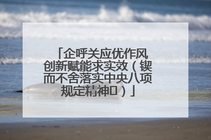 企呼关应优作风 创新赋能求实效（锲而不舍落实中央八项规定精神⑭）