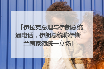 伊拉克总理与伊朗总统通电话，伊朗总统称伊斯兰国家须统一立场