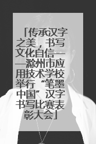 传承汉字之美，书写文化自信——滁州市应用技术学校举行“笔墨中国”汉字书写比赛表彰大会
