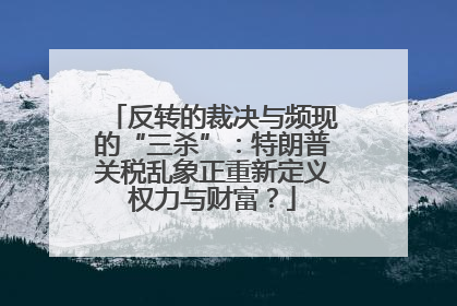 反转的裁决与频现的“三杀”：特朗普关税乱象正重新定义权力与财富？