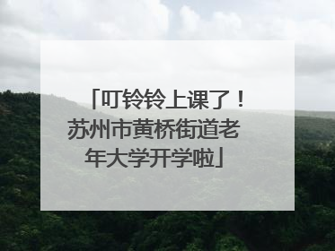 叮铃铃上课了！苏州市黄桥街道老年大学开学啦