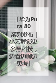 华为Pura 80系列发布｜小艺解锁更多黑科技，边看边聊边思考