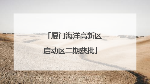 厦门海洋高新区启动区二期获批