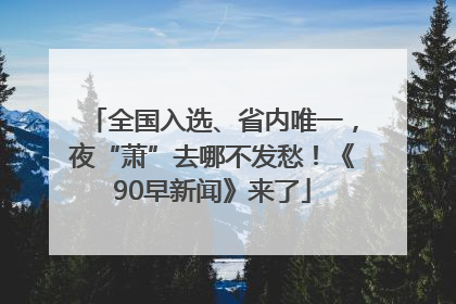 全国入选、省内唯一，夜“萧”去哪不发愁！《90早新闻》来了
