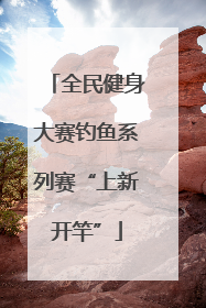 全民健身大赛钓鱼系列赛“上新开竿”