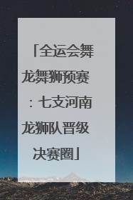 全运会舞龙舞狮预赛：七支河南龙狮队晋级决赛圈