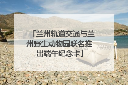 兰州轨道交通与兰州野生动物园联名推出端午纪念卡
