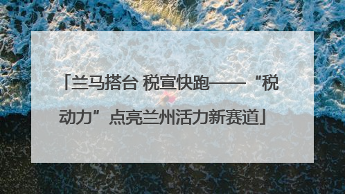 兰马搭台 税宣快跑——“税动力”点亮兰州活力新赛道
