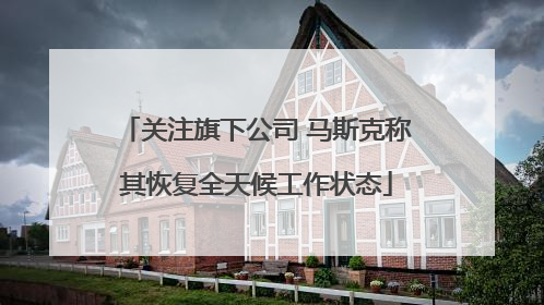 关注旗下公司 马斯克称其恢复全天候工作状态