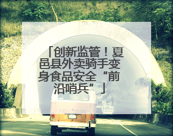 创新监管！夏邑县外卖骑手变身食品安全“前沿哨兵”