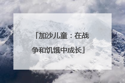 加沙儿童：在战争和饥饿中成长