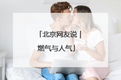 北京网友说｜燃气与人气